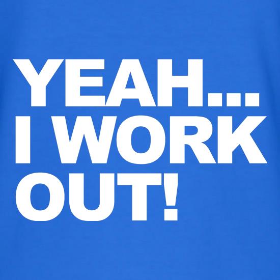 Yeah...I work out! t shirt